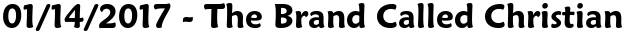 01/14/2017 - The Brand Called Christian