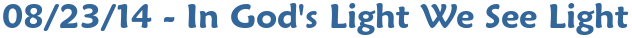 08/23/14 - In God's Light We See Light